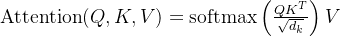 \operatorname{Attention}(Q, K, V)=\operatorname{softmax}\left(\frac{Q K^T}{\sqrt{d_k}}\right) V